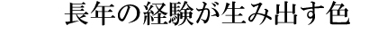 長年の経験が生み出す色